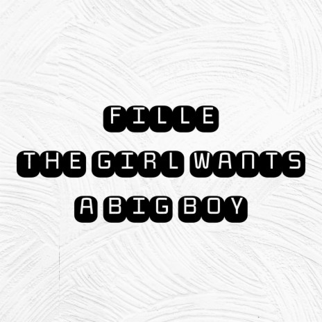 The Girl Wants a Big Boy | Boomplay Music