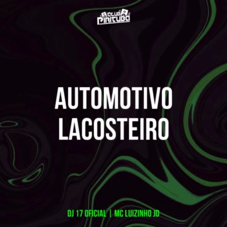 AUTOMOTIVO LACOSTEIRO ft. DJ 17 OFICIAL & MC Luizinho JD | Boomplay Music