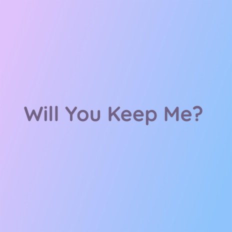 Will You Keep Me? | Boomplay Music