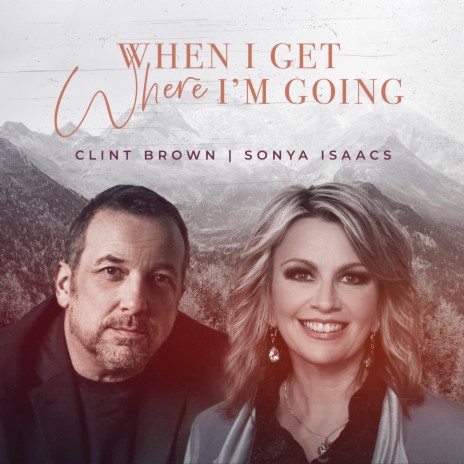 When I Get Where I'm Going ft. Sonya Isaacs | Boomplay Music