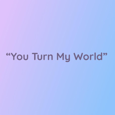 You Turn My World | Boomplay Music