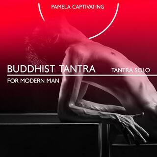 Buddhist Tantra for Modern Man: Tantra Solo, Freedom of the Life, Feel Your Body and Open Your Heart, Buddhist Tantra Philosophy