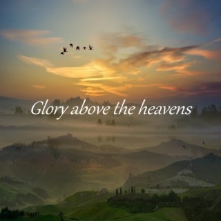 Glory above the heavens