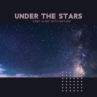 Under the Stars: Beautiful Music for Deep Sleep with Nature Soundscapes, Stress Relief, Calm Mind and Relaxation