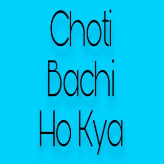 Choti Bachi Ho Kya