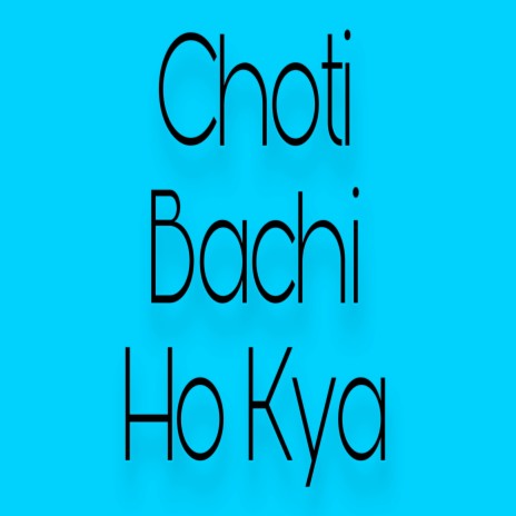 Choti Bachi Ho Kya | Boomplay Music