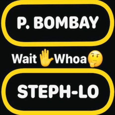 Wait Whoa ft. Steph-Lo & P. Bombay | Boomplay Music