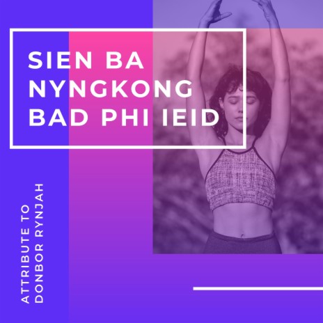 SIEN BA NYNGKONG BAD PHI IEID | Boomplay Music