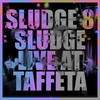 SLUDGE LIVE AT TAFFETA (2023 Remaster)