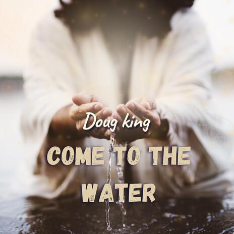 Come To The Water | Boomplay Music