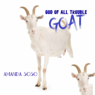 GOAT -GOD OF ALL TROUBLE