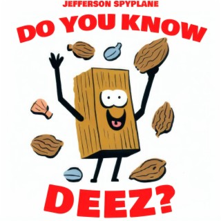 DO YOU KNOW DEEZ?