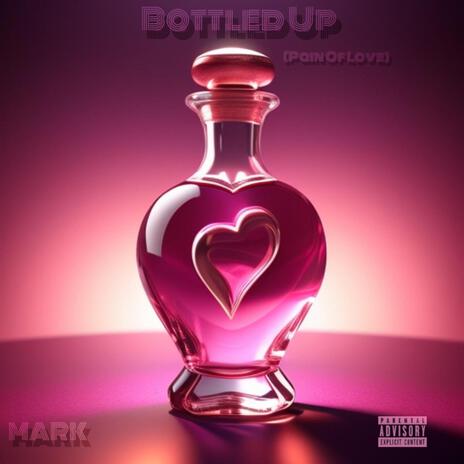 Bottled Up (Pain Of Love) | Boomplay Music