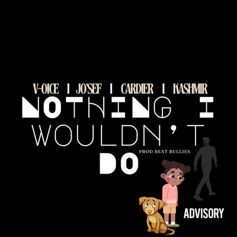 Nothing I Wouldn't Do ft. V-o-ice, Maine Cardier & Kashmir Closs | Boomplay Music