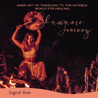 Inner Art of Traveling to the Invisible World for Healing: Shamanic Meditation Journey, Astral Projection Drumming & Chanting