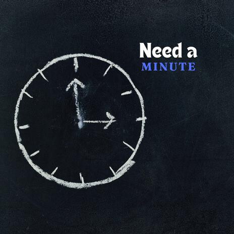 Need A Minute | Boomplay Music