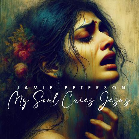 My Soul Cries Jesus | Boomplay Music