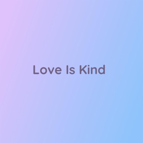 Love Is Kind | Boomplay Music