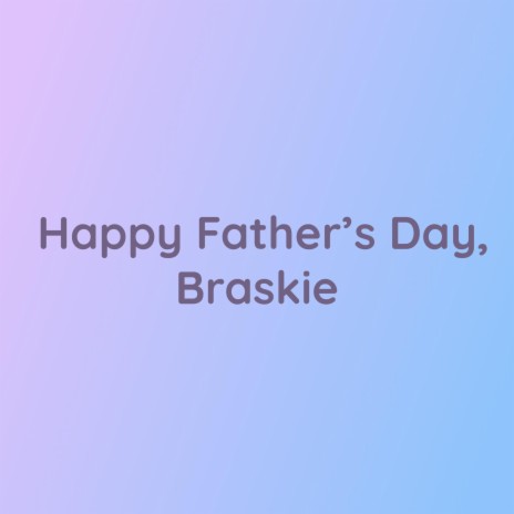 Happy Father's Day, Braskie | Boomplay Music