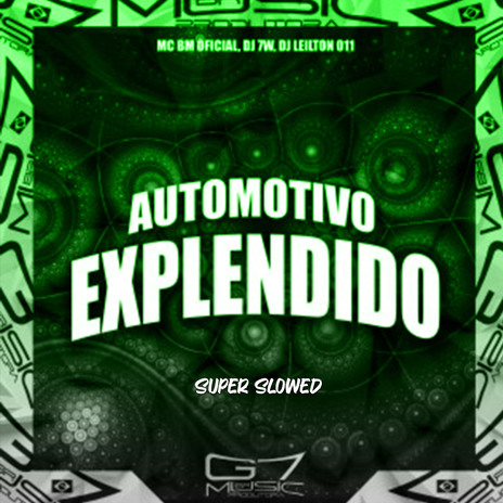 Automotivo Explendido - Super Slowed - Remix ft. DJ LEILTON 011, MC BM OFICIAL & G7 MUSIC BR | Boomplay Music