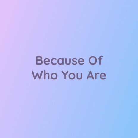 Because Of Who You Are | Boomplay Music