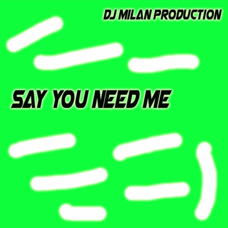Say You Need Me | Boomplay Music