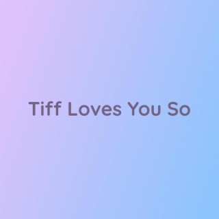 Tiff Loves You So