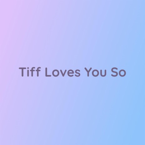 Tiff Loves You So | Boomplay Music