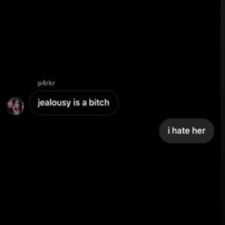 jealousy is a bitch i hate her