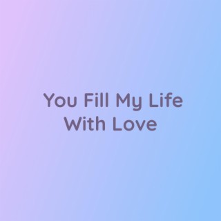 You Fill My Life With Love