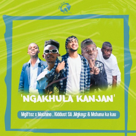 Ngakhula Kanjan ft. Machine, Kiddust SA, Mgkeyz & Mshana Ka Kau | Boomplay Music