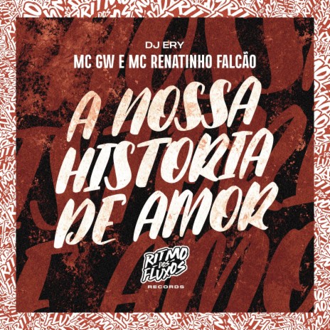 A Nossa Historia de Amor ft. MC Renatinho Falcão & DJ Ery | Boomplay Music