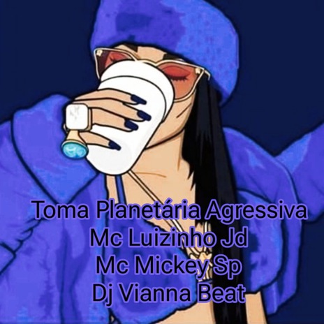 Toma Planetária Agressiva ft. Dj Vianna Beat & MC Luizinho JD | Boomplay Music