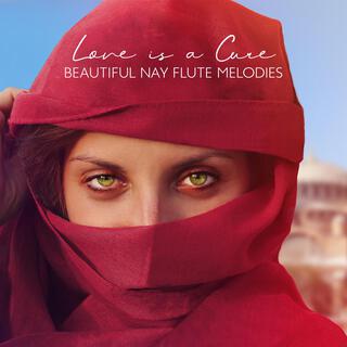 Love is a Cure: Beautiful Turkish Nay Flute Melodies to Expand Your Heart and Compassion