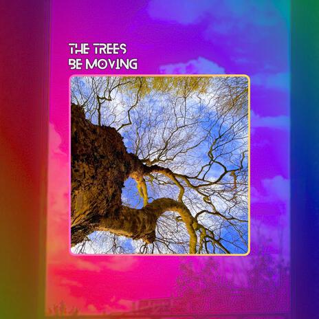 The Trees Be Moving | Boomplay Music