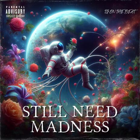 STILL NEED MADNESS | Boomplay Music