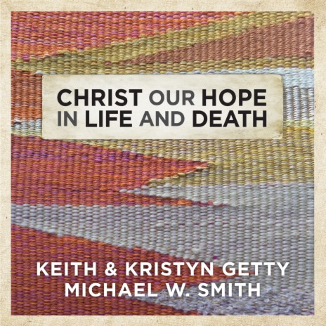 Christ Our Hope In Life And Death ft. Michael W. Smith | Boomplay Music