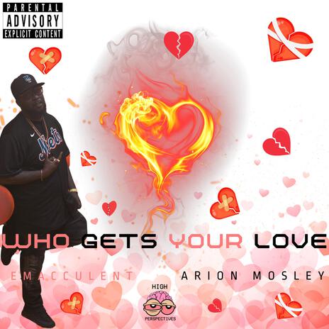 Who gets your love ft. Arion Mosley | Boomplay Music