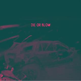 Die or Blow