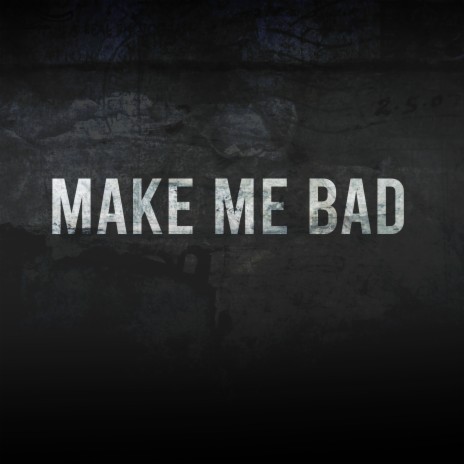 MAKE ME BAD | Boomplay Music