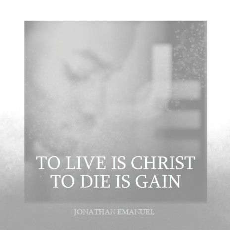 To Live Is Christ to Die Is Gain | Boomplay Music