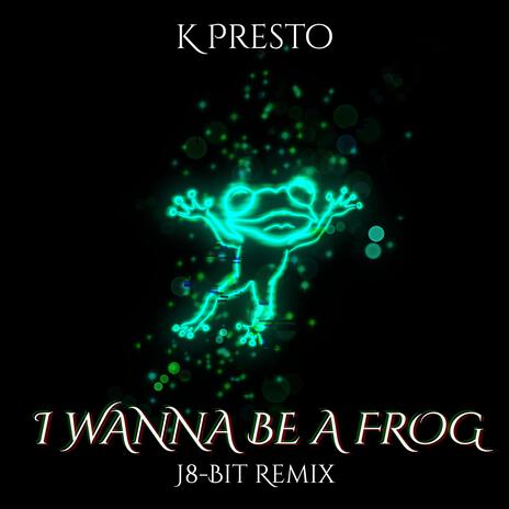 I WANNA BE A FROG (J8-Bit Remix) ft. J8-Bit | Boomplay Music