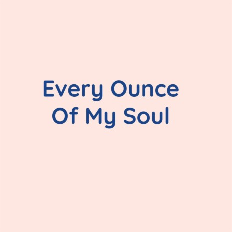 Every Ounce Of My Soul | Boomplay Music