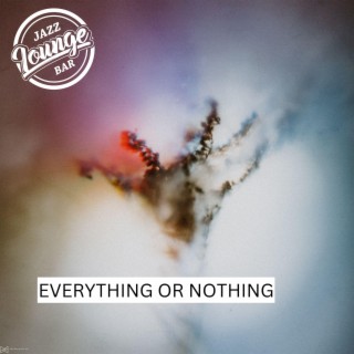 Everything Or Nothing