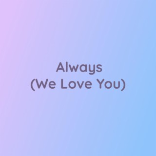 Always (We Love You)