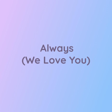 Always (We Love You) | Boomplay Music