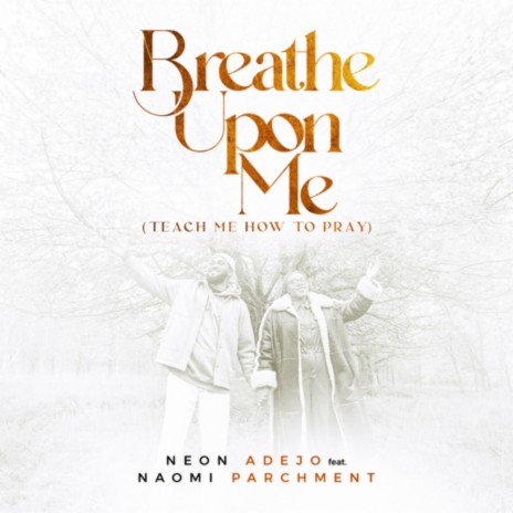 Breathe Upon Me (Teach Me How To Pray) Ft. Naomi Parchment 2 | Boomplay Music