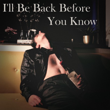 I'll Be Back Before You Know | Boomplay Music