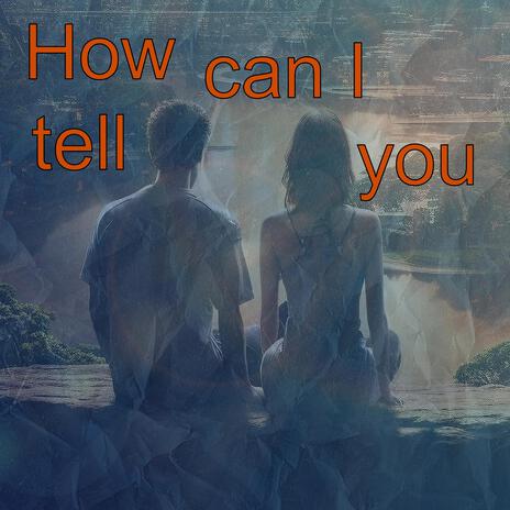 How can I tell you | Boomplay Music