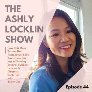 Episode 44: How This Mom Turned Her Postpartum Belly Transformation into a Thriving Empire: Business Lessons & Diastasis Recti Tips with Becky Choi